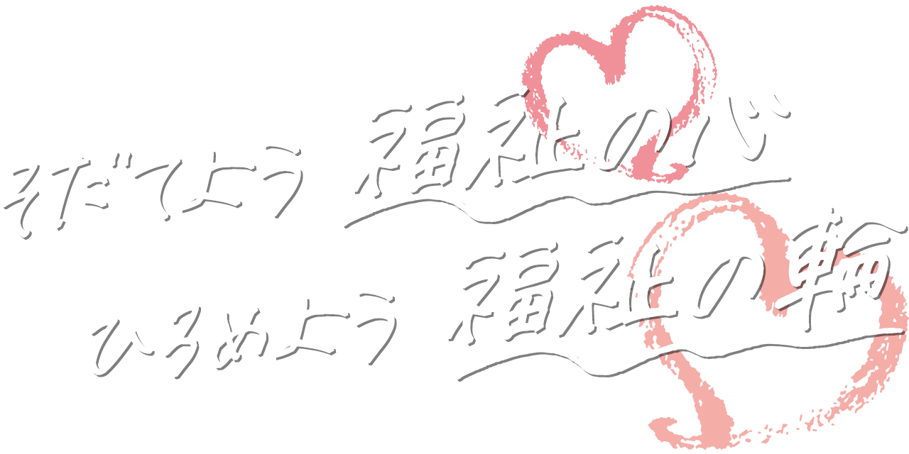 そだてよう 福祉の心、ひろめよう 福祉の輪